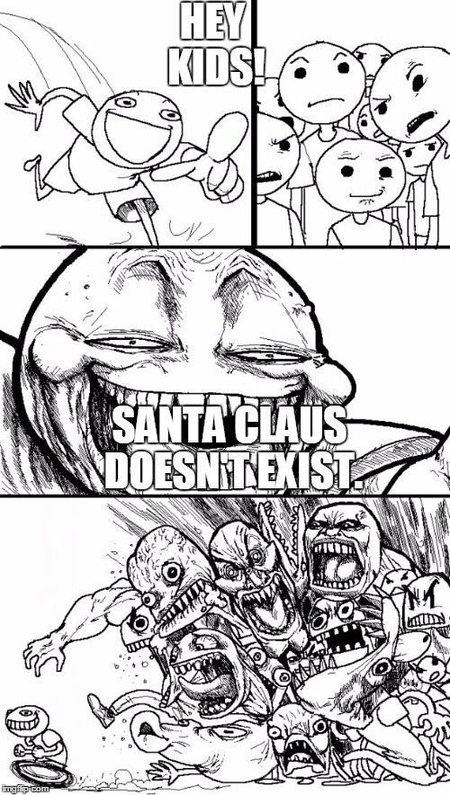 Well It's almost Christmas and you have to ruin it. Also, is this a repost? | HEY KIDS! SANTA CLAUS DOESN'T EXIST. | image tagged in memes,hey internet | made w/ Imgflip meme maker