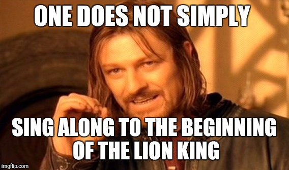 One does not simply... | ONE DOES NOT SIMPLY SING ALONG TO THE BEGINNING OF THE LION KING | image tagged in memes,one does not simply,disney,funny | made w/ Imgflip meme maker