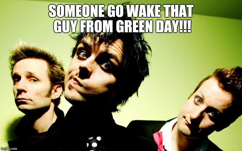 September ends | SOMEONE GO WAKE THAT GUY FROM GREEN DAY!!! | image tagged in green day hump day,september ends,green day | made w/ Imgflip meme maker