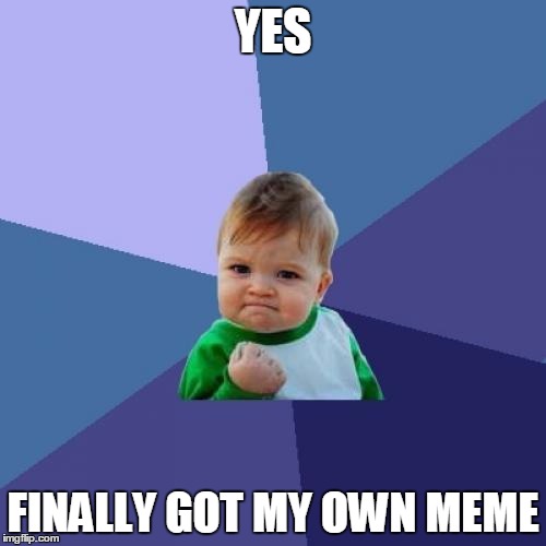 Success Kid Meme | YES FINALLY GOT MY OWN MEME | image tagged in memes,success kid | made w/ Imgflip meme maker