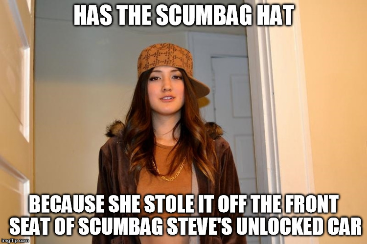 Scumbag Stephanie  | HAS THE SCUMBAG HAT BECAUSE SHE STOLE IT OFF THE FRONT SEAT OF SCUMBAG STEVE'S UNLOCKED CAR | image tagged in scumbag stephanie  | made w/ Imgflip meme maker