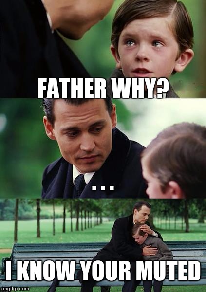 Finding Neverland | FATHER WHY? . . . I KNOW YOUR MUTED | image tagged in memes,finding neverland | made w/ Imgflip meme maker