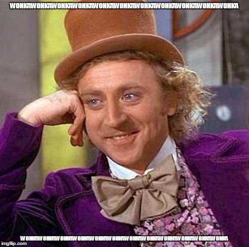 Creepy Condescending Wonka | WONKAWONKAWONKAWONKAWONKAWONKAWONKAWONKAWONKAWONKAWONKA WONKAWONKAWONKAWONKAWONKAWONKAWONKAWONKAWONKAWONKAWONKAWONKA | image tagged in memes,creepy condescending wonka | made w/ Imgflip meme maker