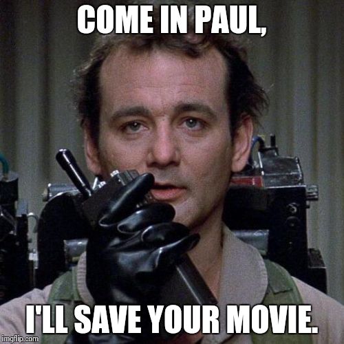 Ghostbusters  | COME IN PAUL, I'LL SAVE YOUR MOVIE. | image tagged in ghostbusters  | made w/ Imgflip meme maker