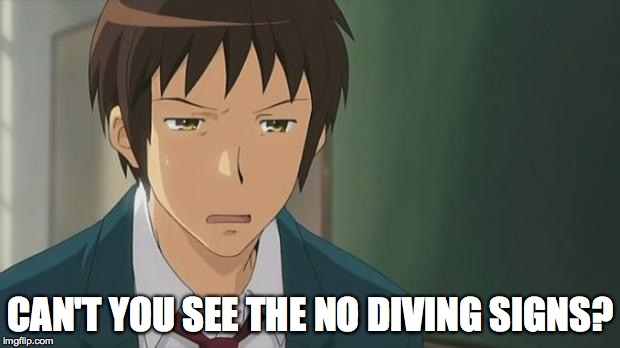 Kyon WTF | CAN'T YOU SEE THE NO DIVING SIGNS? | image tagged in kyon wtf | made w/ Imgflip meme maker