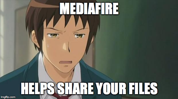 Kyon WTF | MEDIAFIRE HELPS SHARE YOUR FILES | image tagged in kyon wtf | made w/ Imgflip meme maker