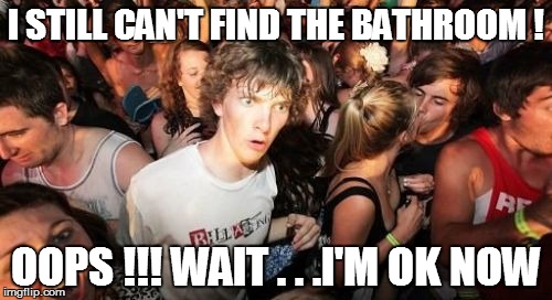 Sudden Clarity Clarence | I STILL CAN'T FIND THE BATHROOM ! OOPS !!! WAIT . . .I'M OK NOW | image tagged in memes,sudden clarity clarence | made w/ Imgflip meme maker
