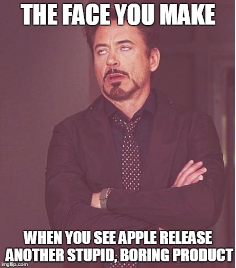 Face You Make Robert Downey Jr Meme | THE FACE YOU MAKE WHEN YOU SEE APPLE RELEASE ANOTHER STUPID, BORING PRODUCT | image tagged in memes,face you make robert downey jr | made w/ Imgflip meme maker