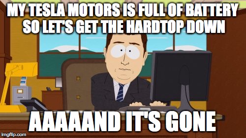 Aaaaand Its Gone Meme | MY TESLA MOTORS IS FULL OF BATTERY SO LET'S GET THE HARDTOP DOWN AAAAAND IT'S GONE | image tagged in memes,aaaaand its gone | made w/ Imgflip meme maker