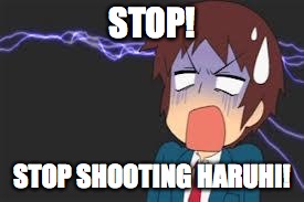 Kyon shocked | STOP! STOP SHOOTING HARUHI! | image tagged in kyon shocked | made w/ Imgflip meme maker