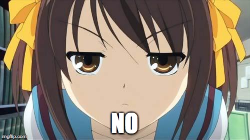 Haruhi stare | NO | image tagged in haruhi stare | made w/ Imgflip meme maker