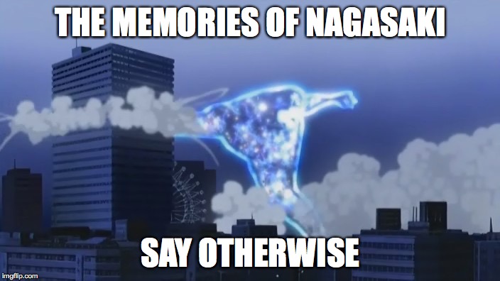 Shinjin Smash | THE MEMORIES OF NAGASAKI SAY OTHERWISE | image tagged in shinjin smash | made w/ Imgflip meme maker