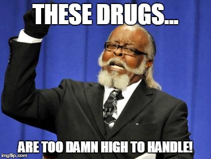 Too Damn High Meme | THESE DRUGS... ARE TOO DAMN HIGH TO HANDLE! | image tagged in memes,too damn high | made w/ Imgflip meme maker
