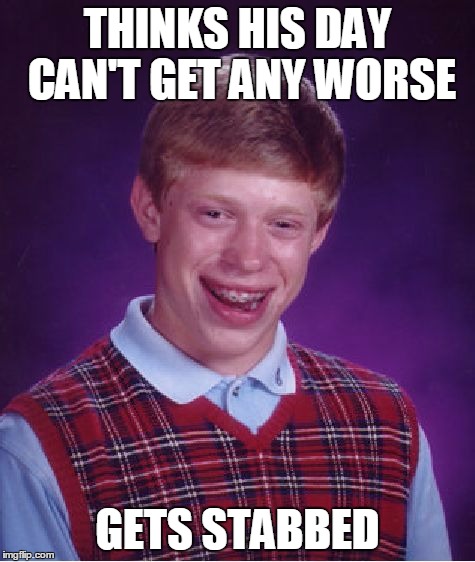 Bad Luck Brian Meme | THINKS HIS DAY CAN'T GET ANY WORSE GETS STABBED | image tagged in memes,bad luck brian | made w/ Imgflip meme maker