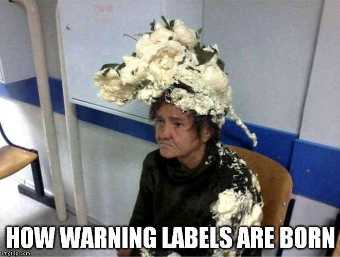 Warning Label | HOW WARNING LABELS ARE BORN | image tagged in warning | made w/ Imgflip meme maker