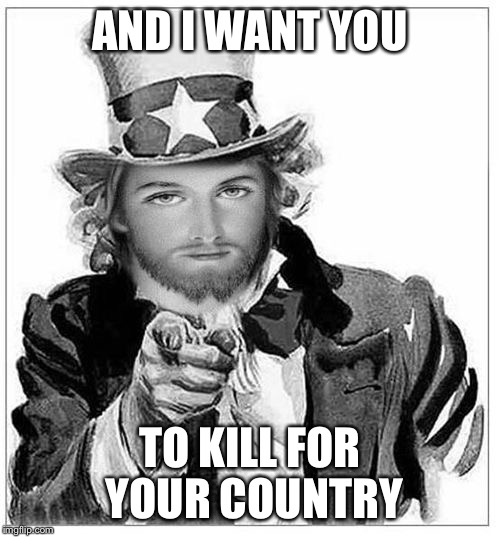 AND I WANT YOU TO KILL FOR YOUR COUNTRY | made w/ Imgflip meme maker