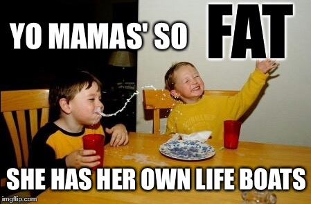 That she blows! | YO MAMAS' SO SHE HAS HER OWN LIFE BOATS FAT | image tagged in memes,yo mamas so fat | made w/ Imgflip meme maker