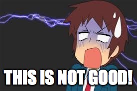 Kyon shocked | THIS IS NOT GOOD! | image tagged in kyon shocked | made w/ Imgflip meme maker