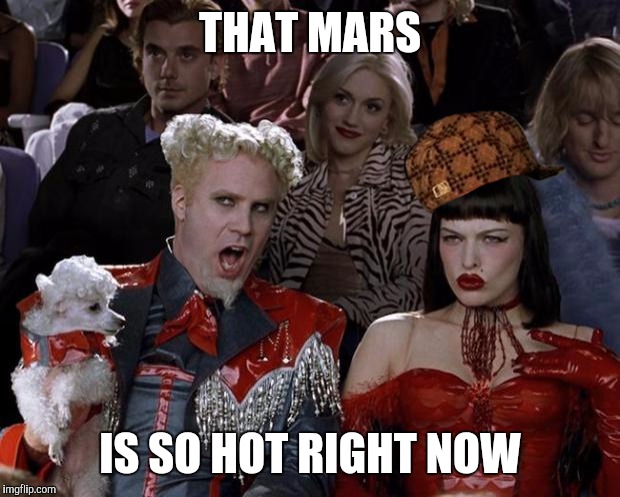 Mugatu So Hot Right Now | THAT MARS IS SO HOT RIGHT NOW | image tagged in memes,mugatu so hot right now,scumbag | made w/ Imgflip meme maker