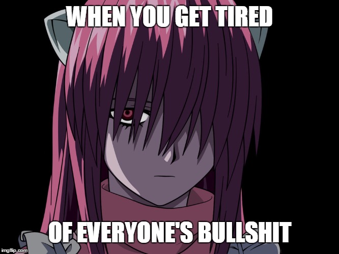 WHEN YOU GET TIRED OF EVERYONE'S BULLSHIT | image tagged in death glare,elfen lied | made w/ Imgflip meme maker