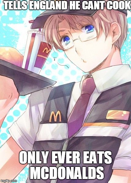 Hetalia Murica | TELLS ENGLAND HE CANT COOK ONLY EVER EATS MCDONALDS | image tagged in hetalia murica | made w/ Imgflip meme maker