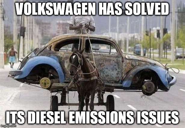 Clean diesel VW | VOLKSWAGEN HAS SOLVED ITS DIESEL EMISSIONS ISSUES | image tagged in car,vw | made w/ Imgflip meme maker