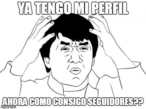 Jackie Chan WTF | YA TENGO MI PERFIL AHORA COMO CONSIGO SEGUIDORES?? | image tagged in memes,jackie chan wtf | made w/ Imgflip meme maker