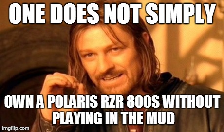 One Does Not Simply Meme | ONE DOES NOT SIMPLY OWN A POLARIS RZR 800S
WITHOUT PLAYING IN THE MUD | image tagged in memes,one does not simply | made w/ Imgflip meme maker