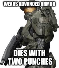 WEARS ADVANCED ARMOR DIES WITH TWO PUNCHES | image tagged in halo | made w/ Imgflip meme maker