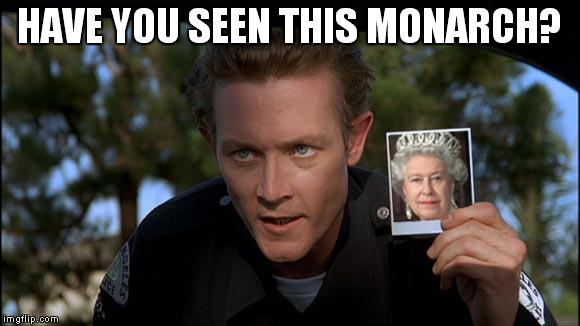 HAVE YOU SEEN THIS MONARCH? | image tagged in terminator | made w/ Imgflip meme maker