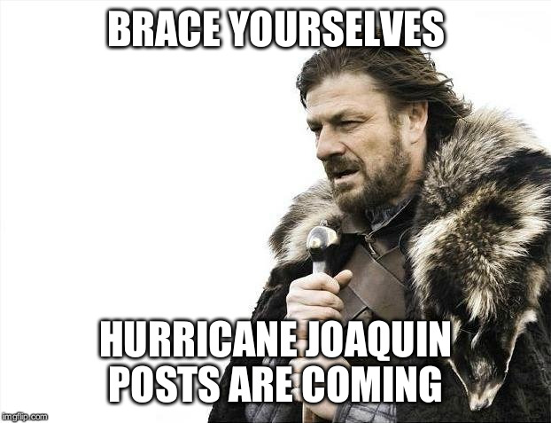 Brace Yourselves X is Coming Meme | BRACE YOURSELVES HURRICANE JOAQUIN POSTS ARE COMING | image tagged in memes,brace yourselves x is coming | made w/ Imgflip meme maker