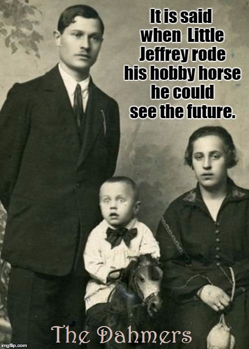 Little Jeffrey's Hobby Horse | It is said when  Little Jeffrey rode his hobby horse he could see the future. | image tagged in jeffrey dahmer,rocking horse winner,hobby horse,young boy with big eyes,vince vance,once seen cannot be unseen | made w/ Imgflip meme maker
