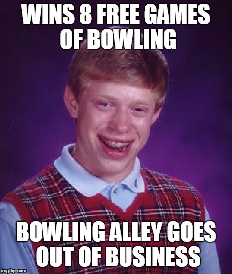 Bad Luck Brian | WINS 8 FREE GAMES OF BOWLING BOWLING ALLEY GOES OUT OF BUSINESS | image tagged in memes,bad luck brian | made w/ Imgflip meme maker