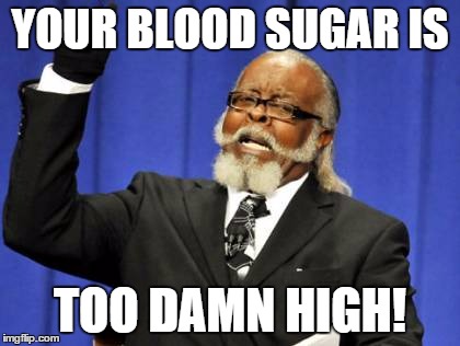 Too Damn High | YOUR BLOOD SUGAR IS TOO DAMN HIGH! | image tagged in memes,too damn high | made w/ Imgflip meme maker
