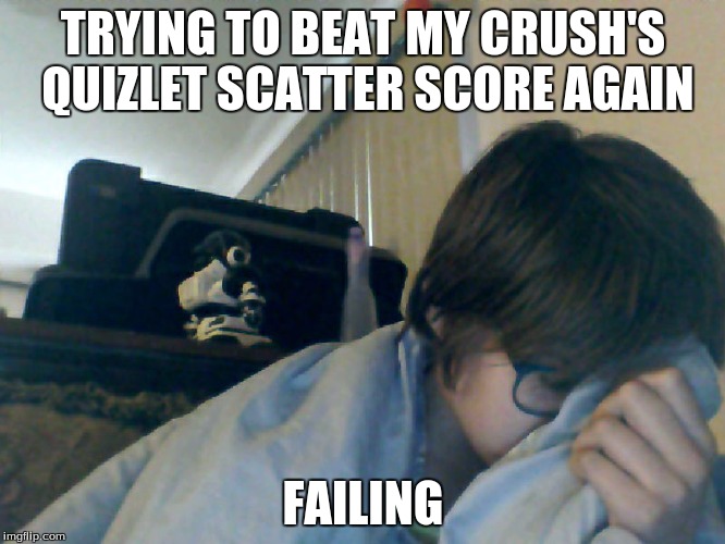 Yeah no you can't succeed ever again | TRYING TO BEAT MY CRUSH'S QUIZLET SCATTER SCORE AGAIN FAILING | image tagged in failing meme | made w/ Imgflip meme maker