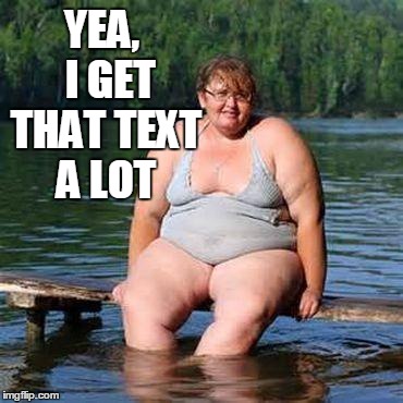 big woman, big heart | YEA,  I GET THAT TEXT A LOT | image tagged in big woman big heart | made w/ Imgflip meme maker
