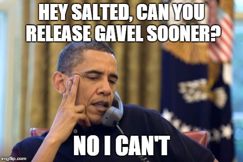 No I Can't Obama Meme | HEY SALTED, CAN YOU RELEASE GAVEL SOONER? NO I CAN'T | image tagged in memes,no i cant obama | made w/ Imgflip meme maker