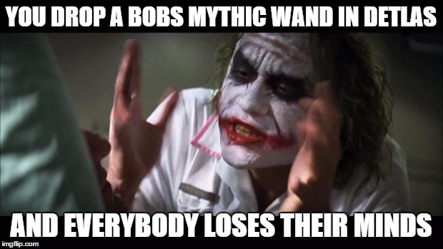 And everybody loses their minds Meme | YOU DROP A BOBS MYTHIC WAND IN DETLAS AND EVERYBODY LOSES THEIR MINDS | image tagged in memes,and everybody loses their minds | made w/ Imgflip meme maker