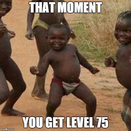 Third World Success Kid Meme | THAT MOMENT YOU GET LEVEL 75 | image tagged in memes,third world success kid | made w/ Imgflip meme maker
