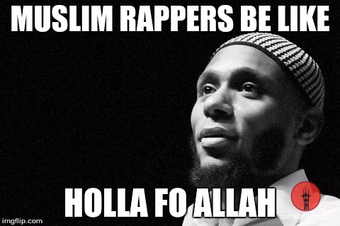 Wondered what Muslim rappers are like? | MUSLIM RAPPERS BE LIKE HOLLA FO ALLAH | image tagged in rapper,muslim | made w/ Imgflip meme maker