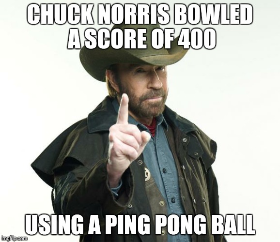Chuck Norris Finger Meme | CHUCK NORRIS BOWLED A SCORE OF 400 USING A PING PONG BALL | image tagged in chuck norris | made w/ Imgflip meme maker