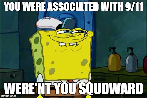 Don't You Squidward | YOU WERE ASSOCIATED WITH 9/11 WERE'NT YOU SQUDWARD | image tagged in memes,dont you squidward | made w/ Imgflip meme maker