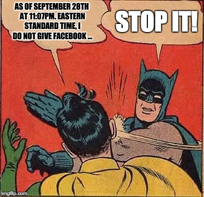 Batman Slapping Robin Meme | AS OF SEPTEMBER 28TH AT 11:07PM. EASTERN STANDARD TIME, I DO NOT GIVE FACEBOOK ... STOP IT! | image tagged in memes,batman slapping robin | made w/ Imgflip meme maker