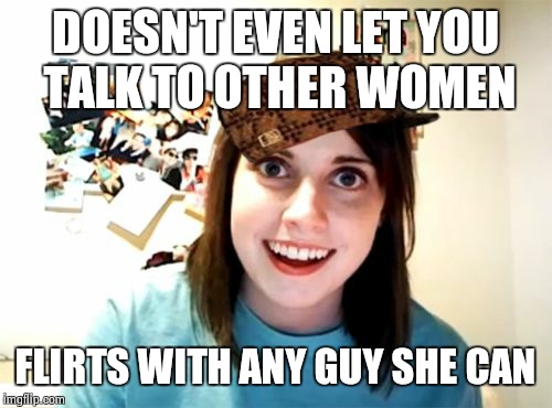 Overly Attached Girlfriend | DOESN'T EVEN LET YOU TALK TO OTHER WOMEN FLIRTS WITH ANY GUY SHE CAN | image tagged in memes,overly attached girlfriend,scumbag | made w/ Imgflip meme maker