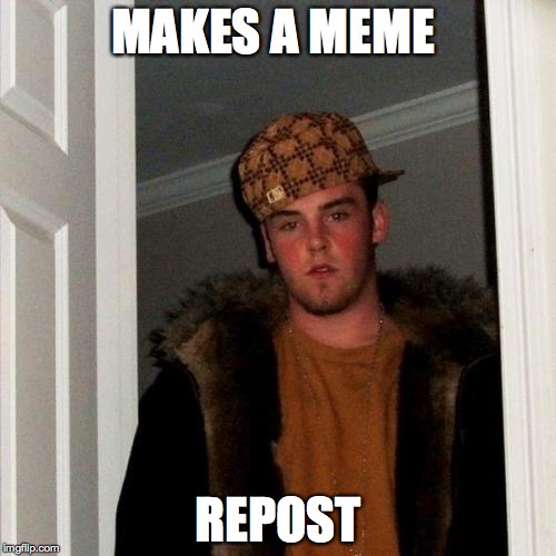 Scumbag Steve | MAKES A MEME REPOST | image tagged in memes,scumbag steve | made w/ Imgflip meme maker