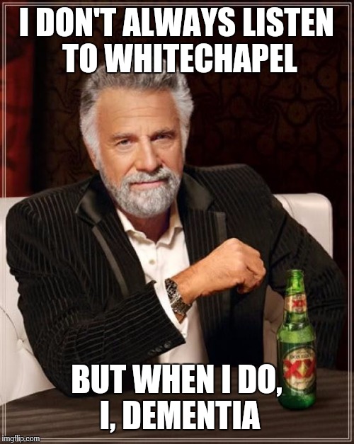 The most interesting deathcore in the world. | I DON'T ALWAYS LISTEN TO WHITECHAPEL BUT WHEN I DO, I, DEMENTIA | image tagged in memes,the most interesting man in the world,metal | made w/ Imgflip meme maker