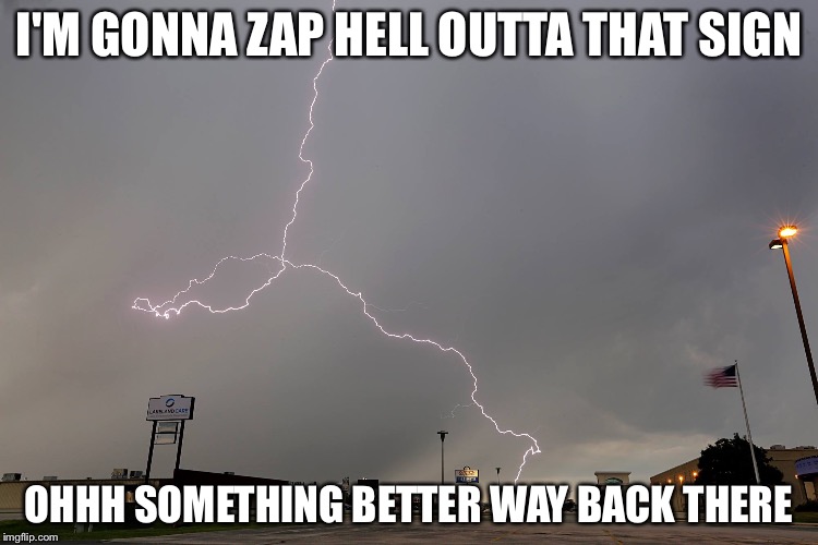 I'M GONNA ZAP HELL OUTTA THAT SIGN OHHH SOMETHING BETTER WAY BACK THERE | image tagged in zap it | made w/ Imgflip meme maker