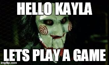 Jigsaw | HELLO KAYLA LETS PLAY A GAME | image tagged in jigsaw | made w/ Imgflip meme maker