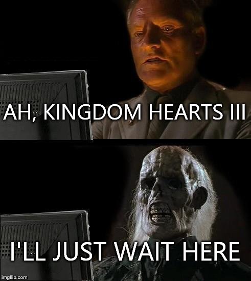 I'll Just Wait Here Meme | AH, KINGDOM HEARTS III I'LL JUST WAIT HERE | image tagged in memes,ill just wait here | made w/ Imgflip meme maker