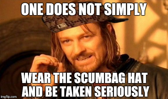 Scumbag Hat Outlook | ONE DOES NOT SIMPLY WEAR THE SCUMBAG HAT AND BE TAKEN SERIOUSLY | image tagged in memes,one does not simply,scumbag | made w/ Imgflip meme maker